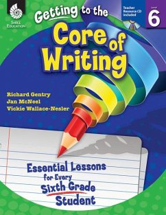 Getting to the Core of Writing: Essential Lessons for Every Sixth Grade Student - Gentry, Richard; McNeel, Jan; Wallace-Nesler, Vickie