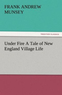 Under Fire A Tale of New England Village Life - Munsey, Frank Andrew