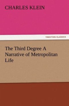 The Third Degree A Narrative of Metropolitan Life - Klein, Charles