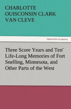 'Three Score Years and Ten' Life-Long Memories of Fort Snelling, Minnesota, and Other Parts of the West - Van Cleve, Charlotte Ouisconsin Clark