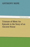 Tristram of Blent An Episode in the Story of an Ancient House