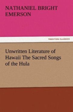 Unwritten Literature of Hawaii The Sacred Songs of the Hula - Emerson, Nathaniel Bright