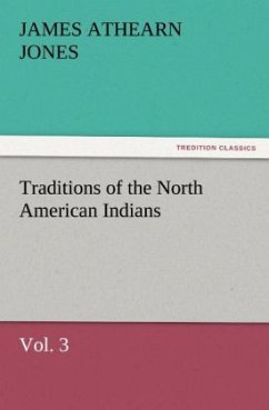 Traditions of the North American Indians, Vol. 3 - Jones, James Athearn