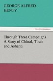 Through Three Campaigns A Story of Chitral, Tirah and Ashanti