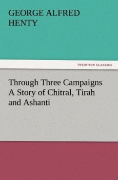 Through Three Campaigns A Story of Chitral, Tirah and Ashanti - Henty, George Alfred