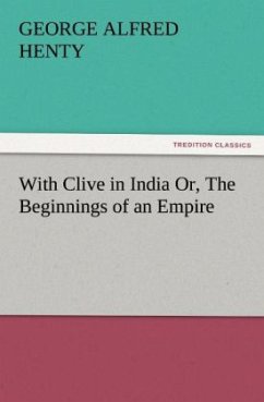 With Clive in India Or, The Beginnings of an Empire - Henty, George Alfred