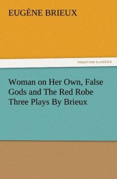 Woman on Her Own, False Gods and The Red Robe Three Plays By Brieux - Brieux, Eugène