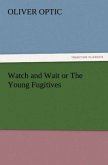 Watch and Wait or The Young Fugitives