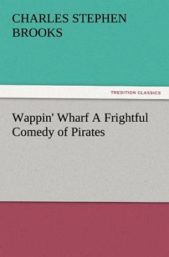Wappin' Wharf A Frightful Comedy of Pirates - Brooks, Charles Stephen