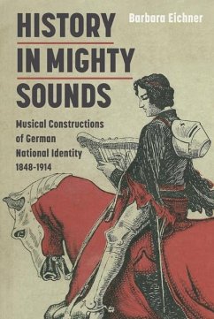 History in Mighty Sounds: Musical Constructions of German National Identity, 1848 -1914 - Eichner, Barbara