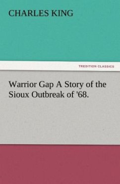 Warrior Gap A Story of the Sioux Outbreak of '68. - King, Charles