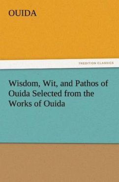 Wisdom, Wit, and Pathos of Ouida Selected from the Works of Ouida - Ouida