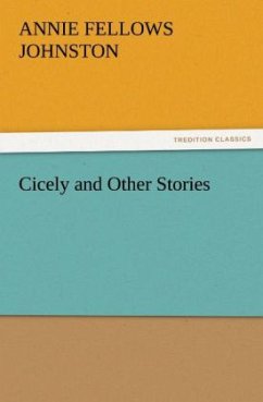 Cicely and Other Stories - Johnston, Annie F.