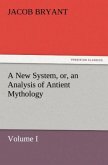 A New System, or, an Analysis of Antient Mythology. Volume I.