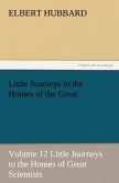 Little Journeys to the Homes of the Great - Volume 12 Little Journeys to the Homes of Great Scientists