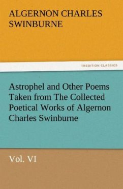 Astrophel and Other Poems Taken from The Collected Poetical Works of Algernon Charles Swinburne, Vol. VI - Swinburne, Algernon C.