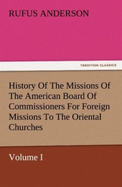 History Of The Missions Of The American Board Of Commissioners For Foreign Missions To The Oriental Churches, Volume I. - Anderson, Rufus