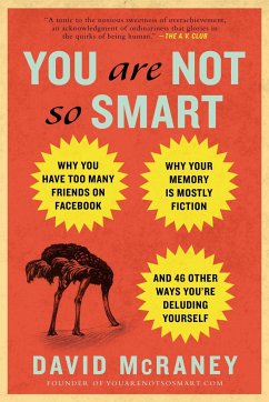You Are Not So Smart: Why You Have Too Many Friends on Facebook, Why Your Memory Is Mostly Fiction, an D 46 Other Ways You're Deluding Yours - McRaney, David