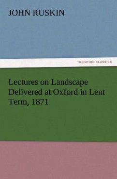 Lectures on Landscape Delivered at Oxford in Lent Term, 1871 - Ruskin, John