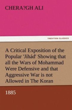 A Critical Exposition of the Popular 'Jihád' Showing that all the Wars of Mohammad Were Defensive, and that Aggressive War, or Compulsory Conversion, is not Allowed in The Koran - 1885 - Cheragh Ali