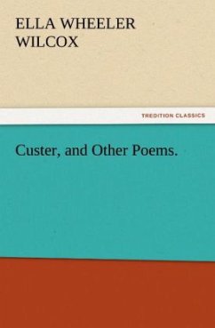 Custer, and Other Poems. - Wilcox, Ella Wheeler