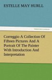 Correggio A Collection Of Fifteen Pictures And A Portrait Of The Painter With Introduction And Interpretation