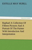 Raphael A Collection Of Fifteen Pictures And A Portrait Of The Painter With Introduction And Interpretation