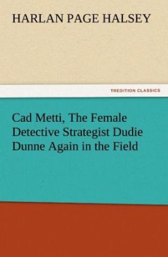 Cad Metti, The Female Detective Strategist Dudie Dunne Again in the Field - Halsey, Harlan Page