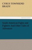 South American Fights and Fighters And Other Tales of Adventure