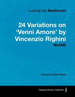 Ludwig Van Beethoven - 24 Variations on 'Venni Amore' by Vincenzio Righini - Woo65 - A Score for Solo Piano