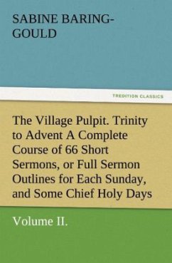 The Village Pulpit, Volume II. Trinity to Advent A Complete Course of 66 Short Sermons, or Full Sermon Outlines for Each Sunday, and Some Chief Holy Days of the Christian Year - Baring-Gould, Sabine