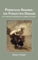 Pernicious Anaemia: the Forgotten Disease - Hooper, Martyn