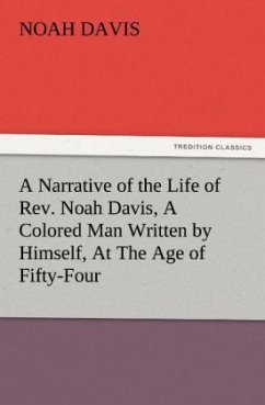 A Narrative of the Life of Rev. Noah Davis, A Colored Man Written by Himself, At The Age of Fifty-Four - Davis, Noah