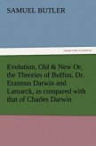 Evolution, Old & New Or, the Theories of Buffon, Dr. Erasmus Darwin and Lamarck, as compared with that of Charles Darwin