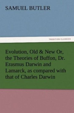 Evolution, Old & New Or, the Theories of Buffon, Dr. Erasmus Darwin and Lamarck, as compared with that of Charles Darwin - Butler, Samuel