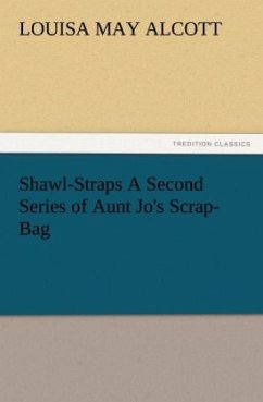 Shawl-Straps A Second Series of Aunt Jo's Scrap-Bag - Alcott, Louisa May