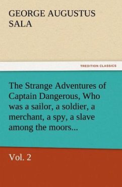 The Strange Adventures of Captain Dangerous, Vol. 2 Who was a sailor, a soldier, a merchant, a spy, a slave among the moors... - Sala, George Augustus