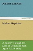 Modern Skepticism: A Journey Through the Land of Doubt and Back Again A Life Story
