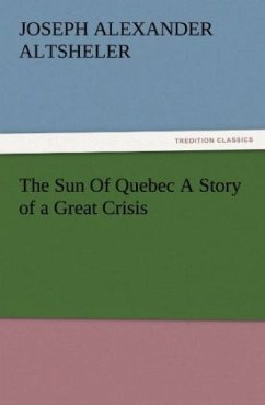 The Sun Of Quebec A Story of a Great Crisis - Altsheler, Joseph A.