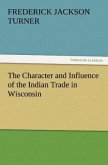 The Character and Influence of the Indian Trade in Wisconsin