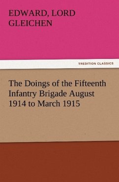 The Doings of the Fifteenth Infantry Brigade August 1914 to March 1915 - Gleichen, Edward