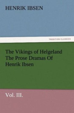 The Vikings of Helgeland The Prose Dramas Of Henrik Ibsen, Vol. III. - Ibsen, Henrik