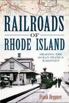 Railroads of Rhode Island: Shaping the Ocean State's Railways - Heppner, Frank