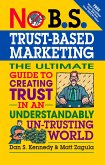 No B.S. Trust Based Marketing: The Ultimate Guide to Creating Trust in an Understandibly Un-Trusting World