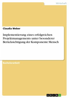 Implementierung eines erfolgreichen Projektmanagements unter besonderer Berücksichtigung der Komponente Mensch - Weber, Claudia