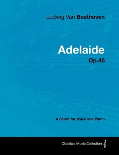 Ludwig Van Beethoven - Adelaide - Op. 46 - A Score for Voice and Piano - Beethoven, Ludwig van