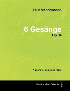 Felix Mendelssohn - 6 Gesänge - Op.34 - A Score for Voice and Piano - Mendelssohn, Felix