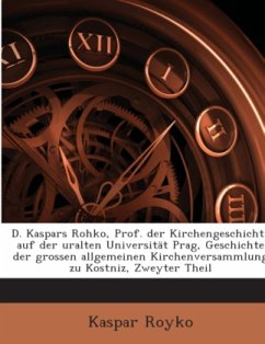 D. Kaspars Rohko, Prof. der Kirchengeschichte auf der uralten Universität Prag, Geschichte der grossen allgemeinen Kirch