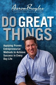 Do Great Things: Applying Proven Entrepreneurial Methods to Achieve Success in Everyday Life - Broyles, Aaron