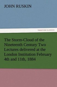 The Storm-Cloud of the Nineteenth Century Two Lectures delivered at the London Institution February 4th and 11th, 1884 - Ruskin, John